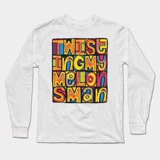 Twisting My Melons, Man! Long Sleeve T-Shirt